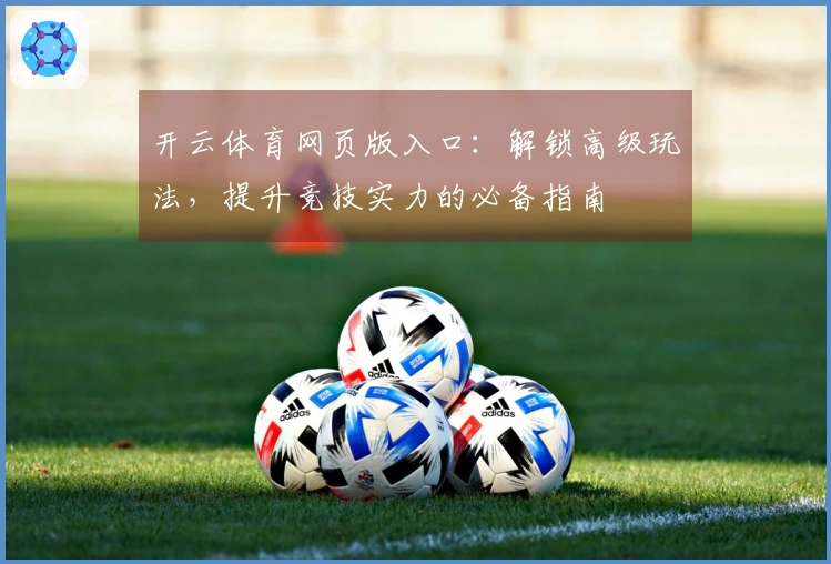开云体育网页版入口：解锁高级玩法，提升竞技实力的必备指南